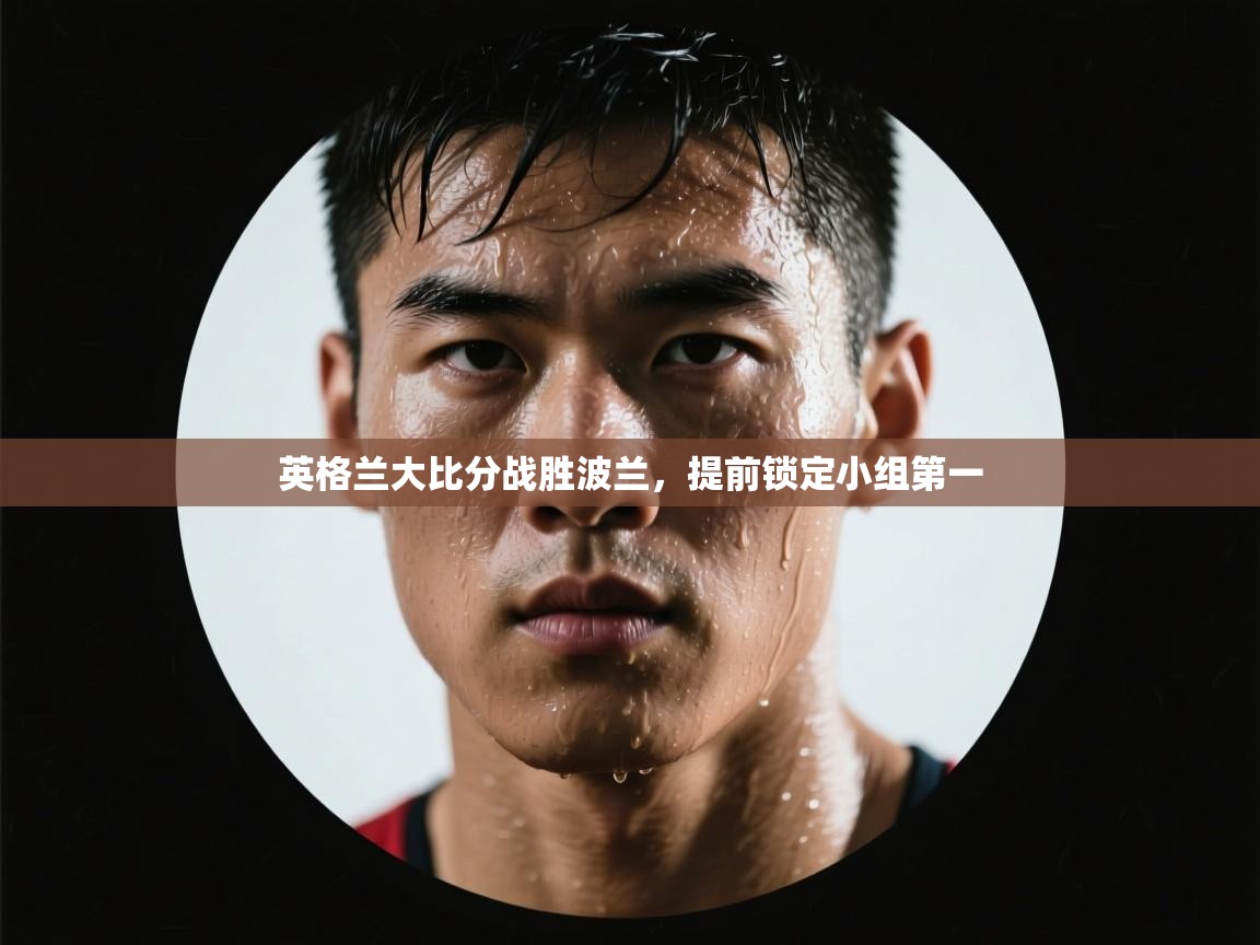 英格兰大比分战胜波兰，提前锁定小组第一