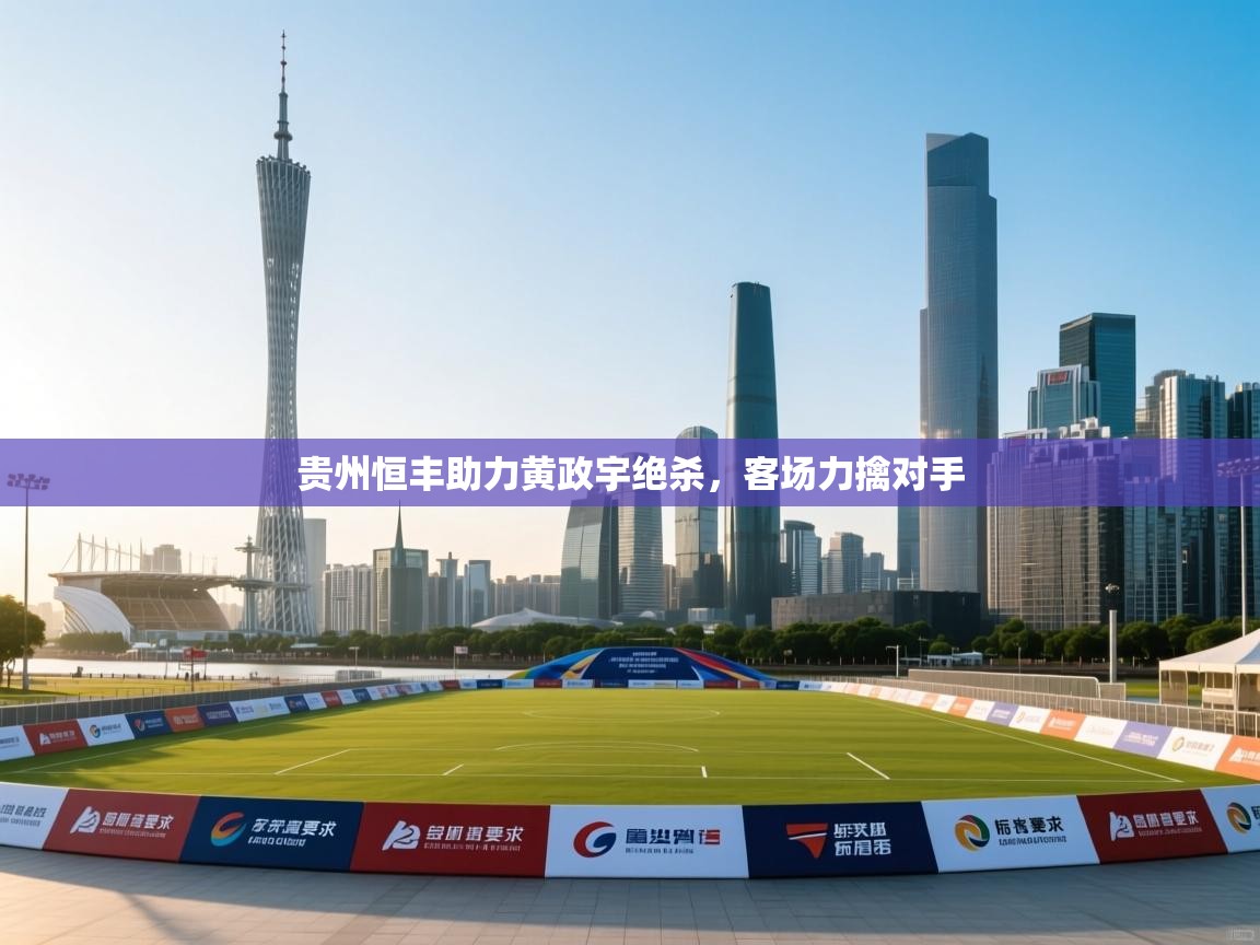 贵州恒丰助力黄政宇绝杀，客场力擒对手