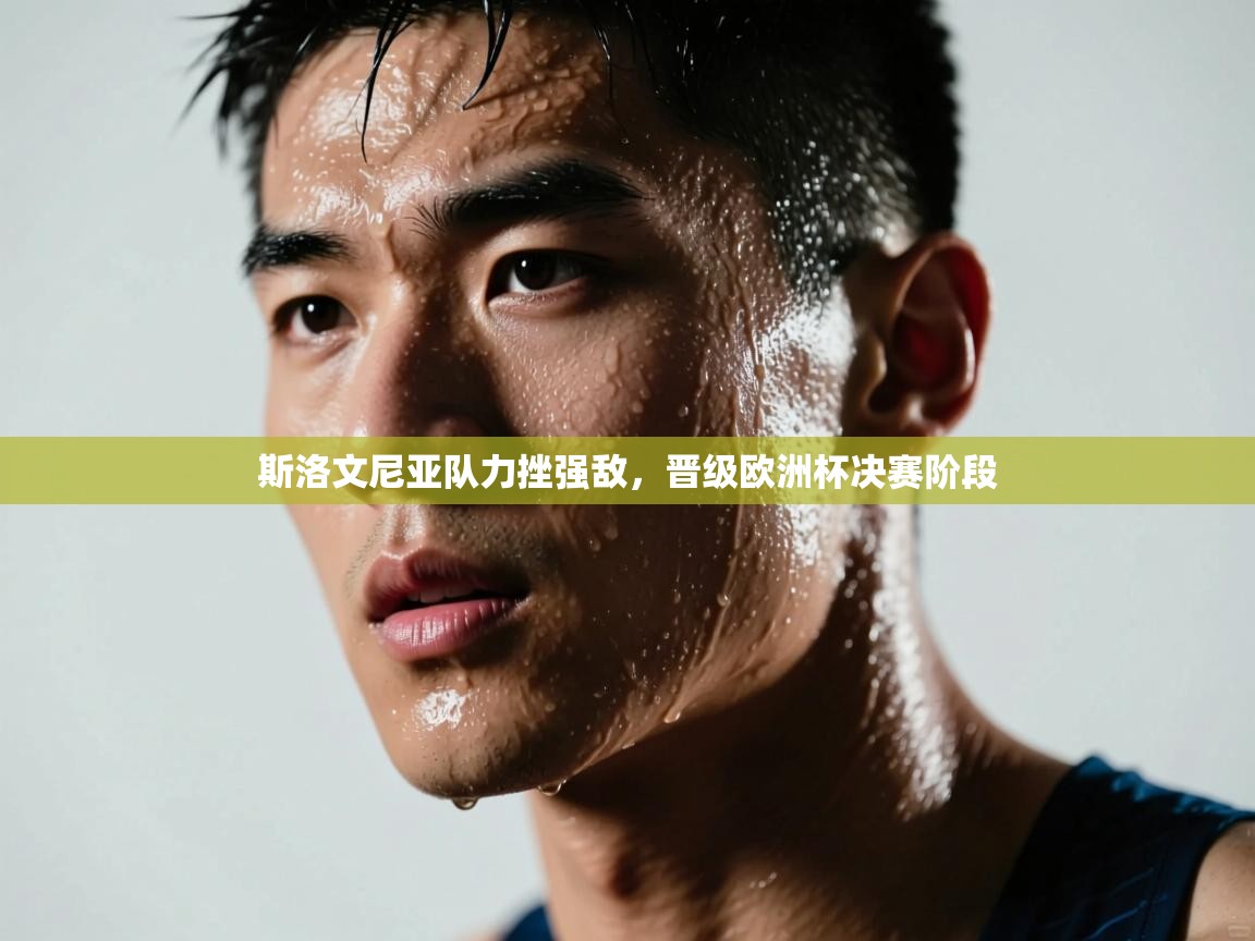 斯洛文尼亚队力挫强敌，晋级欧洲杯决赛阶段